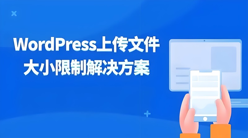 WordPress文件上传限制?5个方法轻松突破最大上传文件大小!-主题铺