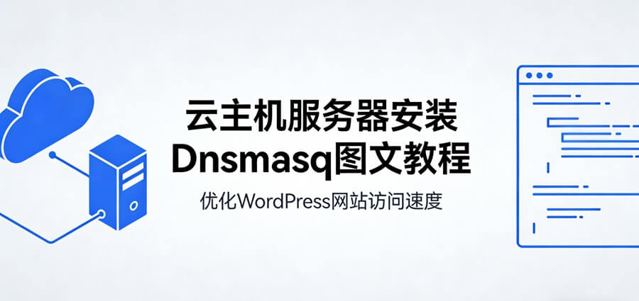 云主机服务器安装Dnsmasq图文教程 WordPress网站访问速度直接起飞-主题铺