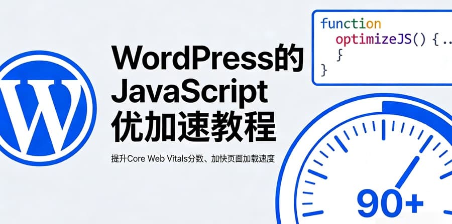 WordPress优化加速:JavaScript全流程优化教程 提升Core Web Vitals与页面加载速度-主题铺